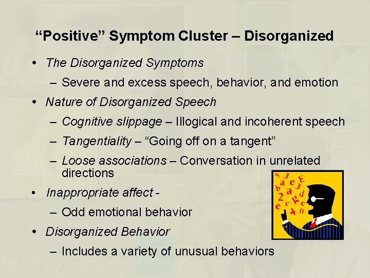 “Positive” Symptom Cluster – Disorganized The Disorganized Symptoms – Severe and excess speech, behavior,