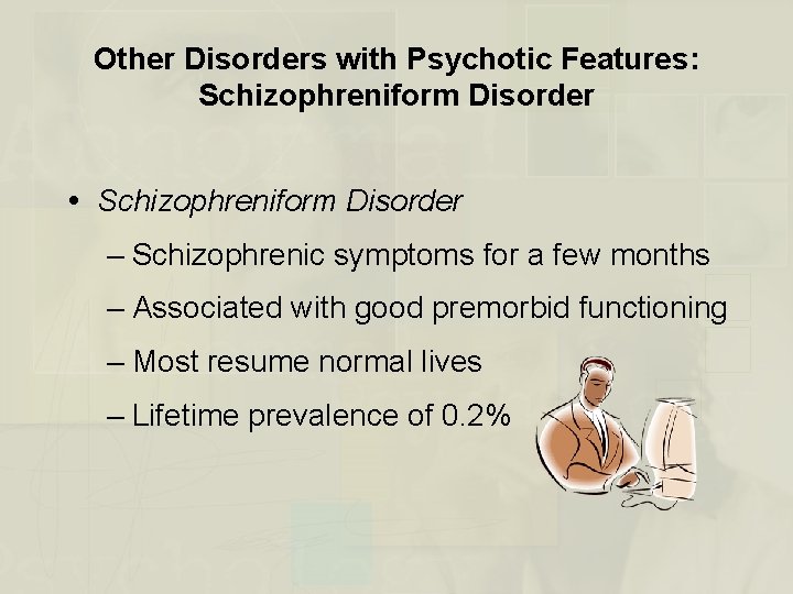 Other Disorders with Psychotic Features: Schizophreniform Disorder – Schizophrenic symptoms for a few months