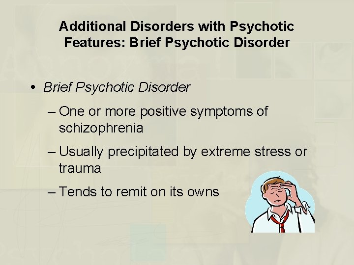 Additional Disorders with Psychotic Features: Brief Psychotic Disorder – One or more positive symptoms