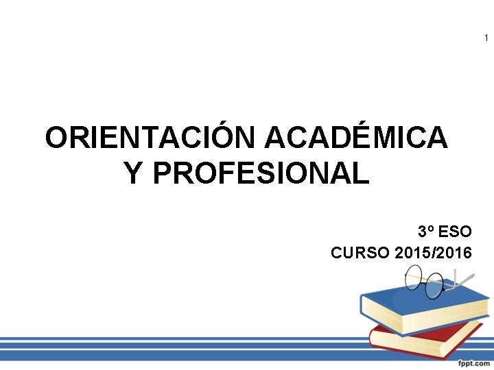 1 ORIENTACIÓN ACADÉMICA Y PROFESIONAL 3º ESO CURSO 2015/2016 