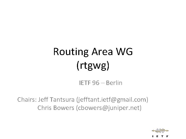 Routing Area WG (rtgwg) IETF 96 – Berlin Chairs: Jeff Tantsura (jefftant. ietf@gmail. com)