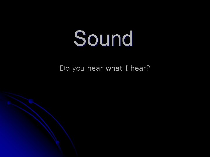 Sound Do you hear what I hear? 