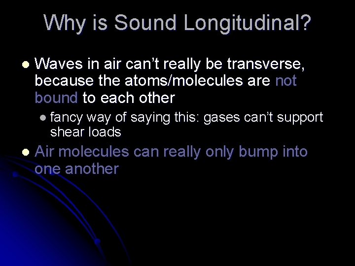 Why is Sound Longitudinal? l Waves in air can’t really be transverse, because the