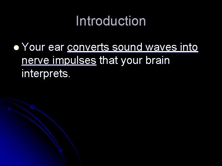 Introduction l Your ear converts sound waves into nerve impulses that your brain interprets.