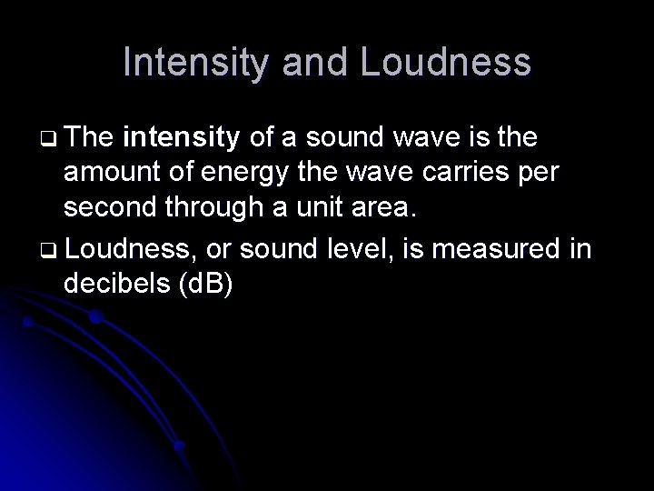 Intensity and Loudness q The intensity of a sound wave is the amount of