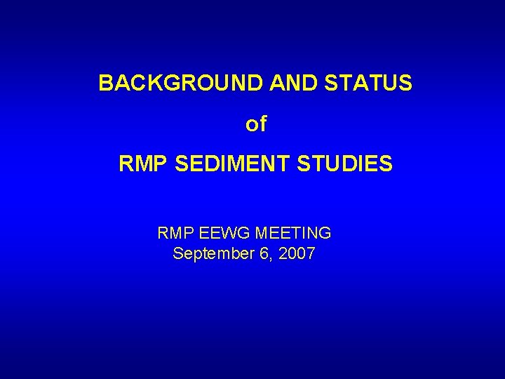 BACKGROUND AND STATUS of RMP SEDIMENT STUDIES RMP EEWG MEETING September 6, 2007 