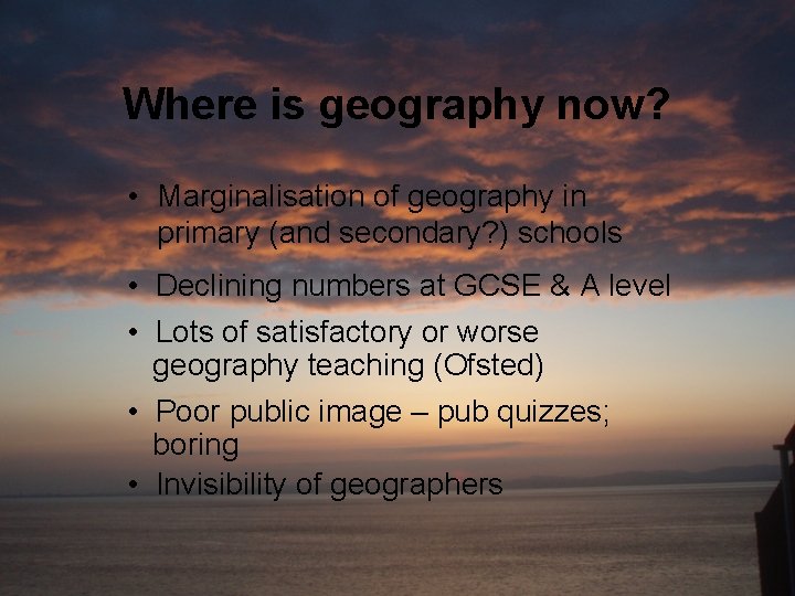 Where is geography now? • Marginalisation of geography in primary (and secondary? ) schools