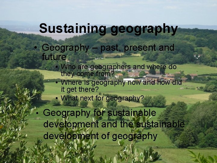 Sustaining geography • Geography – past, present and future • Who are geographers and