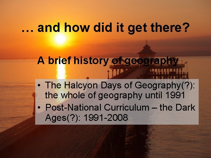 … and how did it get there? A brief history of geography • The