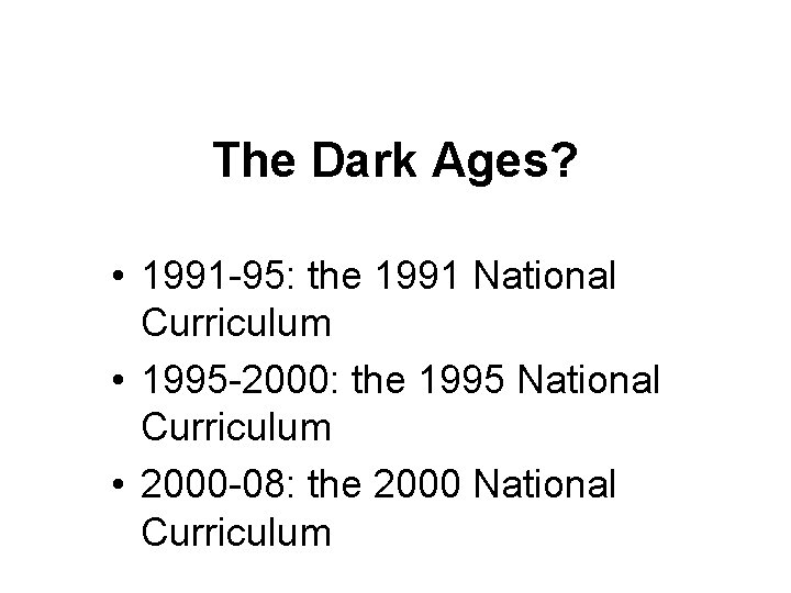 The Dark Ages? • 1991 -95: the 1991 National Curriculum • 1995 -2000: the