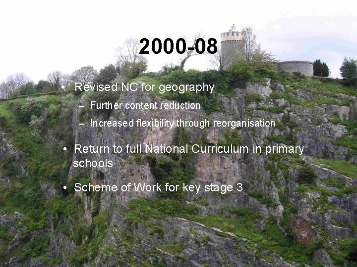 2000 -08 • Revised NC for geography – Further content reduction – Increased flexibility