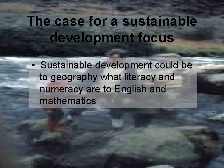 The case for a sustainable development focus • Sustainable development could be to geography