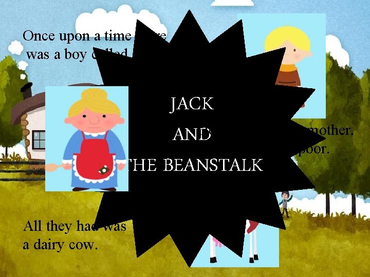 Once upon a time there was a boy called Jack. JACK He lived with