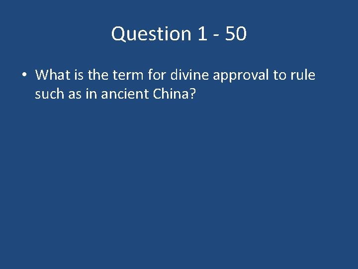 Question 1 - 50 • What is the term for divine approval to rule