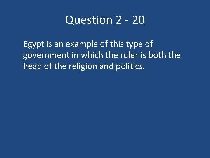 Question 2 - 20 Egypt is an example of this type of government in