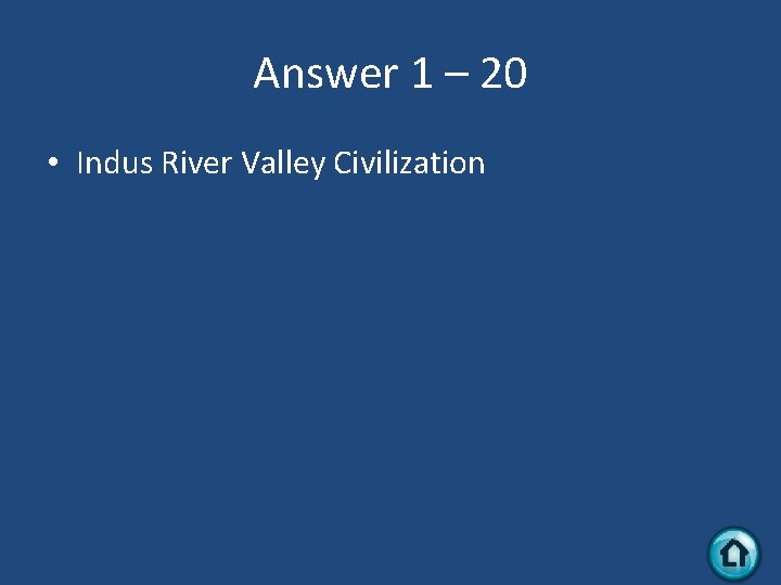 Answer 1 – 20 • Indus River Valley Civilization 