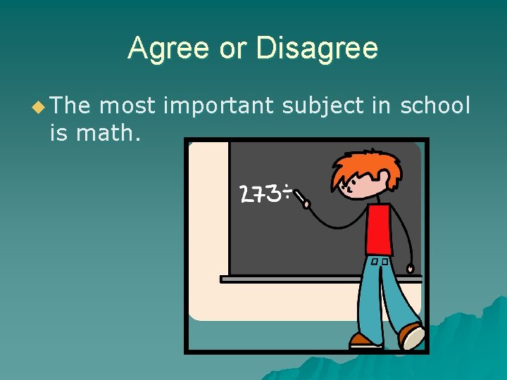 Agree or Disagree u The most important subject in school is math. 