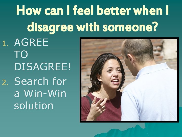 How can I feel better when I disagree with someone? 1. 2. AGREE TO