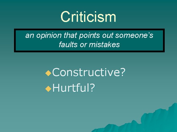 Criticism an opinion that points out someone’s faults or mistakes u. Constructive? u. Hurtful?