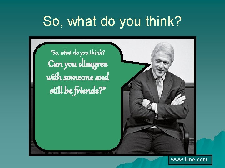 So, what do you think? “So, what do you think? Can you disagree with