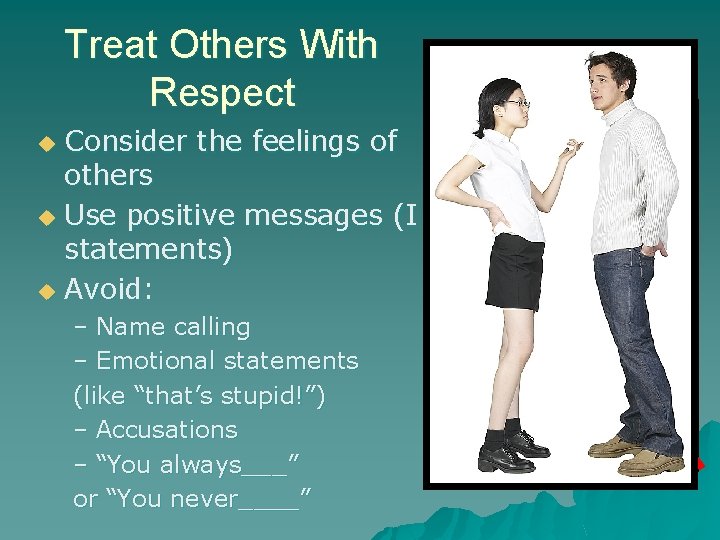 Treat Others With Respect Consider the feelings of others u Use positive messages (I
