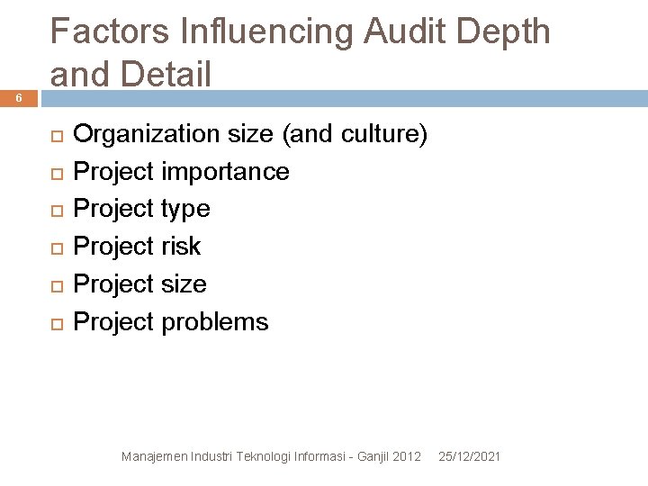 6 Factors Influencing Audit Depth and Detail Organization size (and culture) Project importance Project