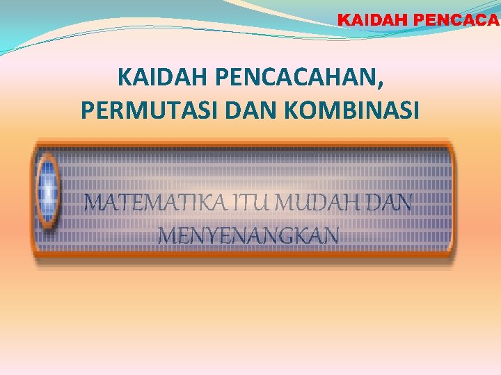 KAIDAH PENCACAHAN, PERMUTASI DAN KOMBINASI MATEMATIKA ITU MUDAH DAN MENYENANGKAN 