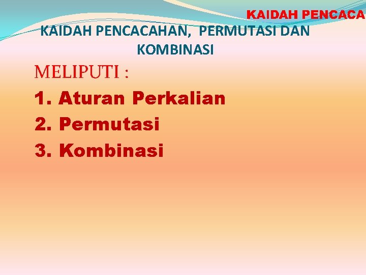 KAIDAH PENCACAHAN, PERMUTASI DAN KOMBINASI MELIPUTI : 1. Aturan Perkalian 2. Permutasi 3. Kombinasi