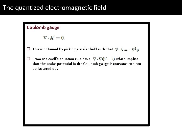 The quantized electromagnetic field Coulomb gauge q This is obtained by picking a scalar