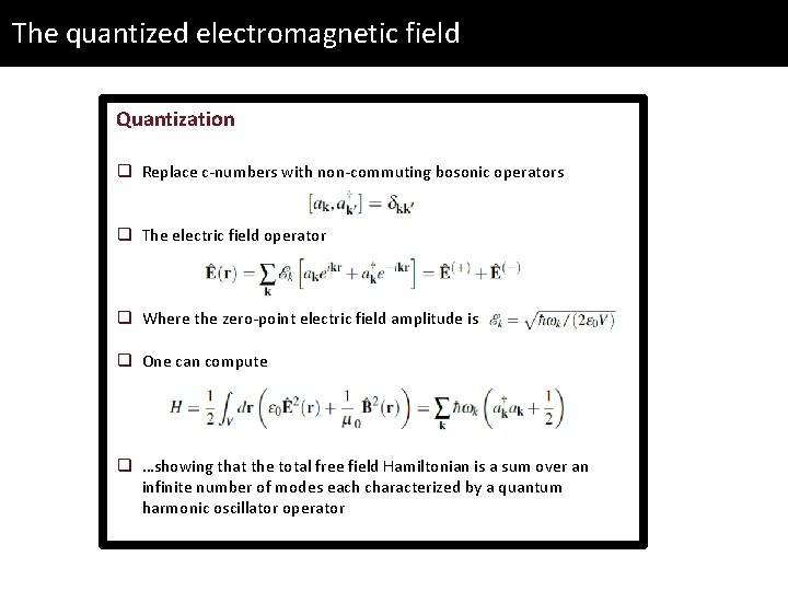 The quantized electromagnetic field Quantization q Replace c-numbers with non-commuting bosonic operators q The