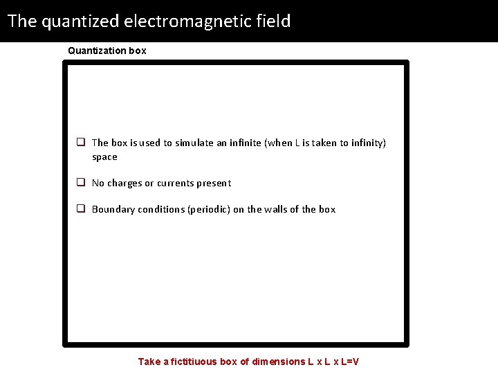 The quantized electromagnetic field Quantization box q The box is used to simulate an