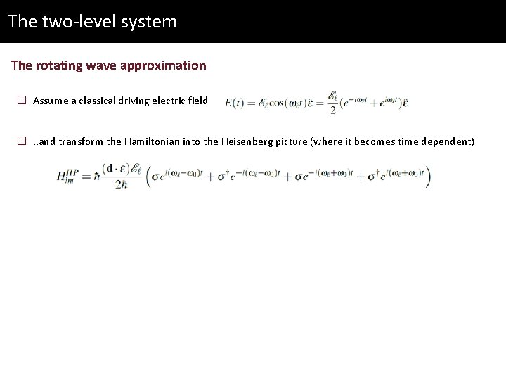 The two-level system The rotating wave approximation q Assume a classical driving electric field