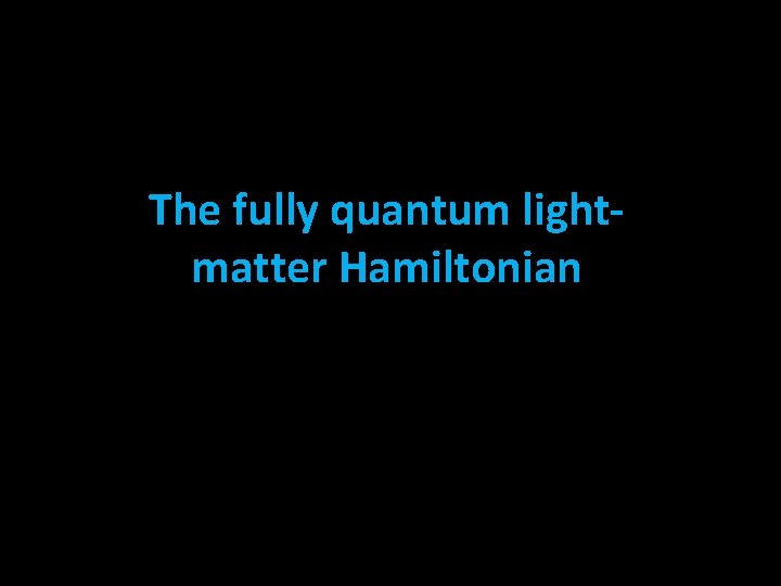The fully quantum lightmatter Hamiltonian 