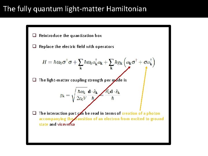 The fully quantum light-matter Hamiltonian q Reintroduce the quantization box q Replace the electric