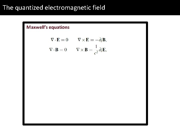 The quantized electromagnetic field Maxwell’s equations 
