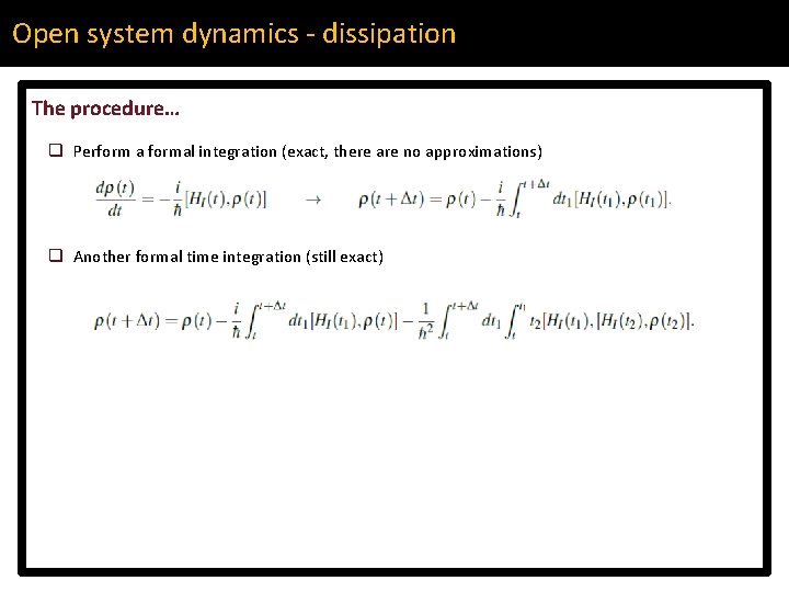 Open system dynamics - dissipation The procedure… q Perform a formal integration (exact, there