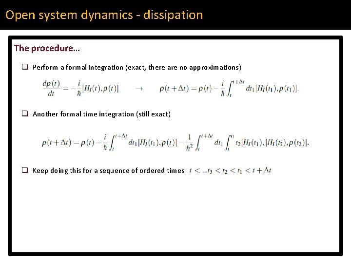 Open system dynamics - dissipation The procedure… q Perform a formal integration (exact, there