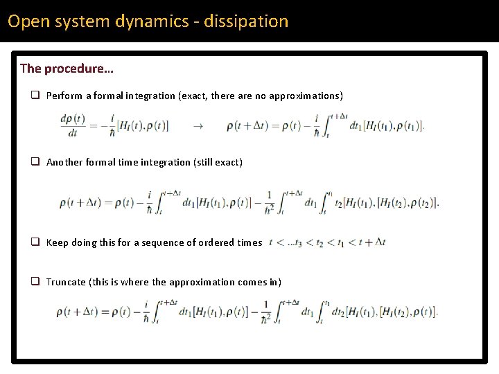 Open system dynamics - dissipation The procedure… q Perform a formal integration (exact, there
