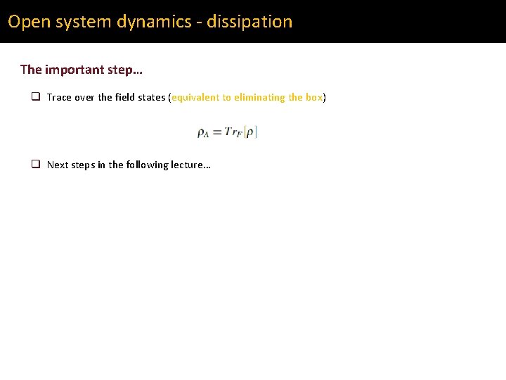 Open system dynamics - dissipation The important step… q Trace over the field states