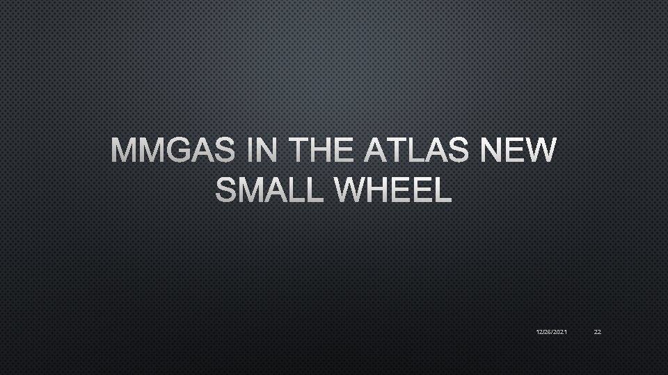 MMGAS IN THE ATLAS NEW SMALL WHEEL 12/26/2021 22 