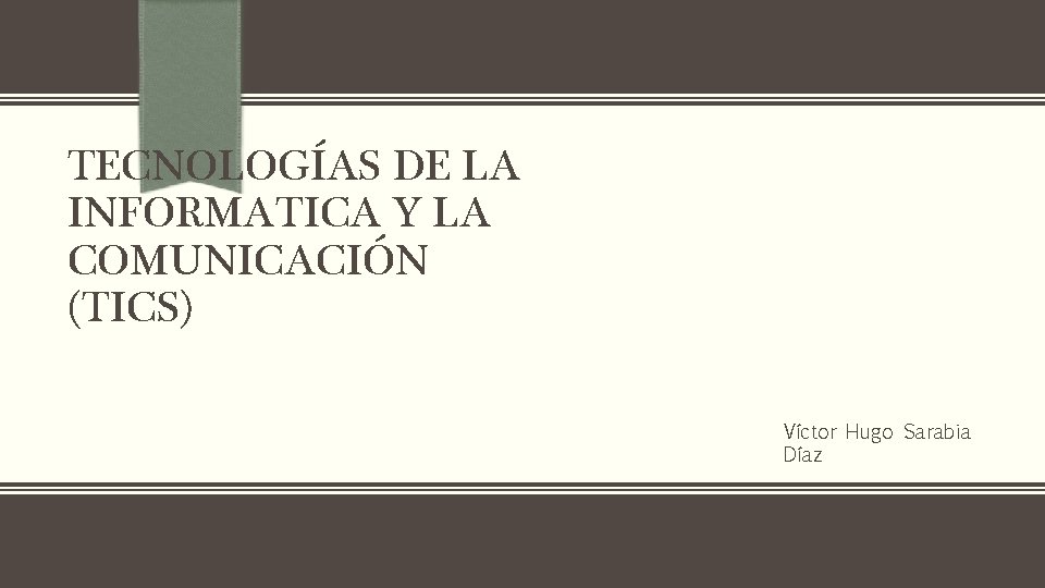 TECNOLOGÍAS DE LA INFORMATICA Y LA COMUNICACIÓN (TICS) Víctor Hugo Sarabia Díaz 