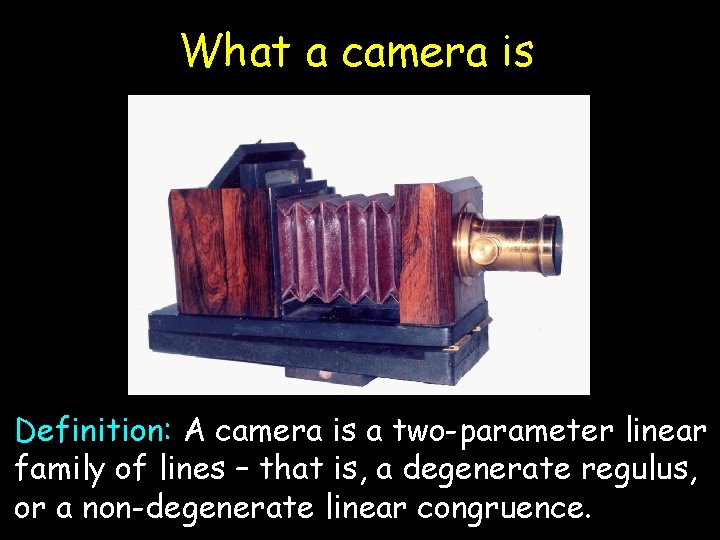 What a camera is Definition: A camera is a two-parameter linear family of lines