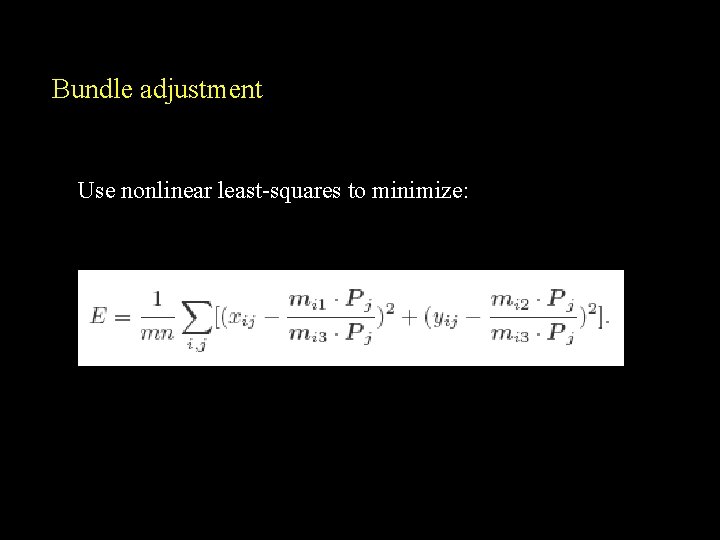 Bundle adjustment Use nonlinear least-squares to minimize: 