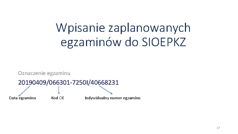 Wpisanie zaplanowanych egzaminów do SIOEPKZ Oznaczenie egzaminu 20190409/066301 -7250 I/40668231 Data egzaminu Kod OE