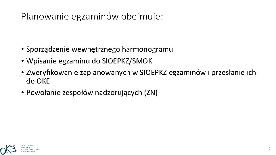 Planowanie egzaminów obejmuje: • Sporządzenie wewnętrznego harmonogramu • Wpisanie egzaminu do SIOEPKZ/SMOK • Zweryfikowanie