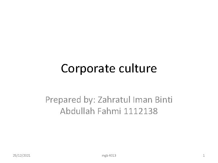 Corporate culture Prepared by: Zahratul Iman Binti Abdullah Fahmi 1112138 25/12/2021 mgb 4013 1