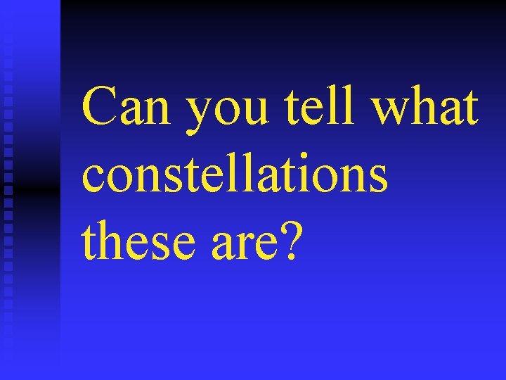 Can you tell what constellations these are? 