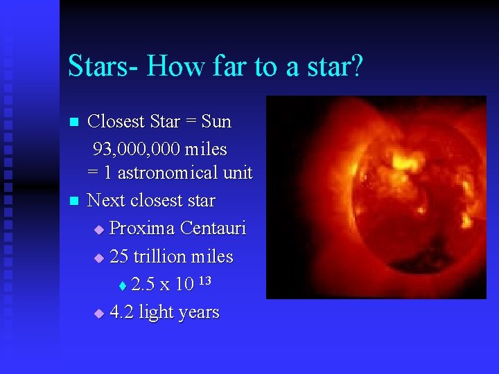 Stars- How far to a star? n n Closest Star = Sun 93, 000