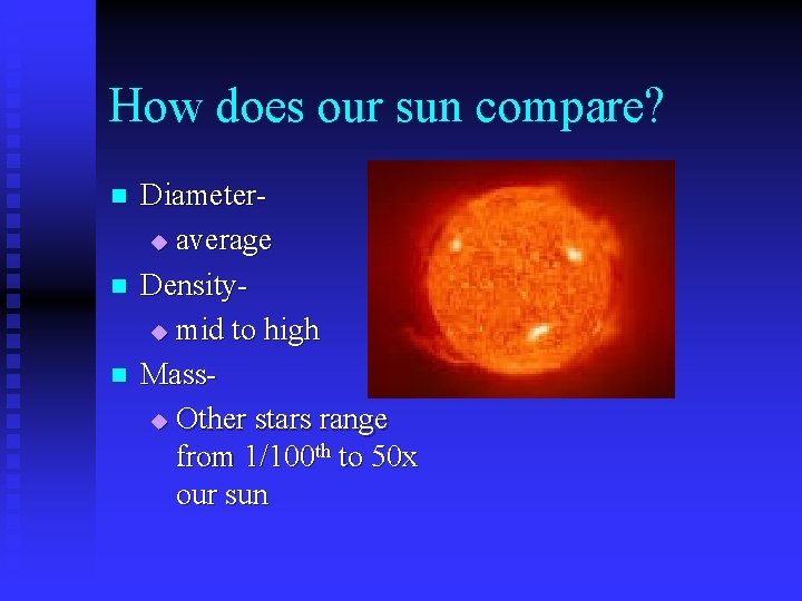 How does our sun compare? n n n Diameteru average Densityu mid to high