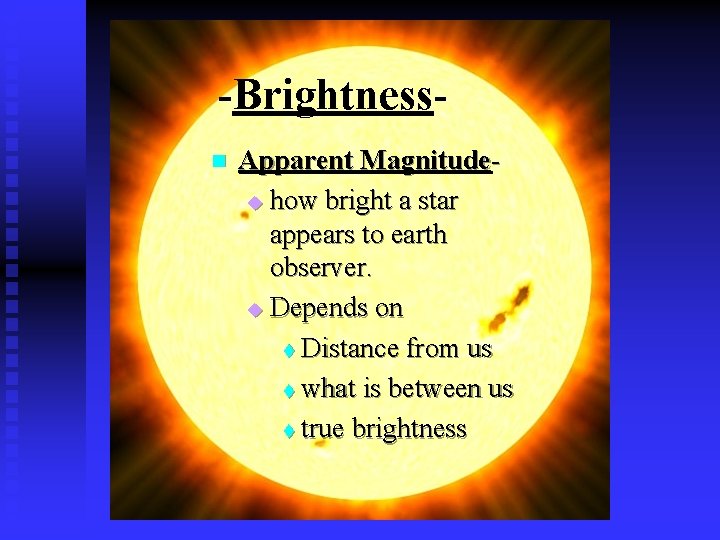 -Brightnessn Apparent Magnitudeu how bright a star appears to earth observer. u Depends on